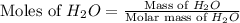 \text{Moles of }H_2O=\frac{\text{Mass of }H_2O}{\text{Molar mass of }H_2O}