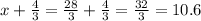 x+\frac{4}{3}=\frac{28}{3}+\frac{4}{3}=\frac{32}{3}=10.6