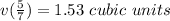 v(\frac{5}{7})=1.53\ cubic\ units