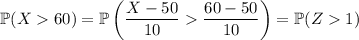 \mathbb P(X60)=\mathbb P\left(\dfrac{X-50}{10}\dfrac{60-50}{10}\right)=\mathbb P(Z1)