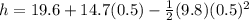 h = 19.6 + 14.7(0.5) - \frac{1}{2}(9.8)(0.5)^2