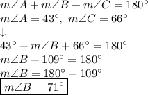 m \angle A + m \angle B + m \angle C = 180^\circ \\&#10;m \angle A=43^\circ, \ m \angle C = 66^\circ \\ \downarrow \\&#10;43^\circ+ m \angle B + 66^\circ = 180^\circ \\&#10;m \angle B + 109^\circ = 180^\circ \\&#10;m \angle B =180^\circ - 109^\circ \\&#10;\boxed{m \angle B=71^\circ}