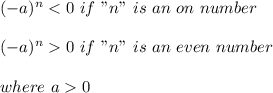 (-a)^n < 0\ if\ "n"\ is\ an\ on\ number\\\\(-a)^n  0\ if\ "n"\ is\ an\ even\ number\\\\where\ a  0