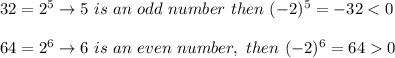 32=2^5\to 5\ is\ an\ odd\ number\ then\ (-2)^5=-32 < 0\\\\64=2^6\to 6\ is\ an\ even\ number,\ then\ (-2)^6=64  0