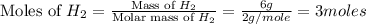 \text{Moles of }H_2=\frac{\text{Mass of }H_2}{\text{Molar mass of }H_2}=\frac{6g}{2g/mole}=3moles