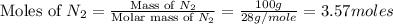 \text{Moles of }N_2=\frac{\text{Mass of }N_2}{\text{Molar mass of }N_2}=\frac{100g}{28g/mole}=3.57moles