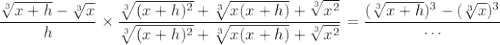 \dfrac{\sqrt[3]{x+h}-\sqrt[3]x}h\times\dfrac{\sqrt[3]{(x+h)^2}+\sqrt[3]{x(x+h)}+\sqrt[3]{x^2}}{\sqrt[3]{(x+h)^2}+\sqrt[3]{x(x+h)}+\sqrt[3]{x^2}}=\dfrac{(\sqrt[3]{x+h})^3-(\sqrt[3]x)^3}\cdots