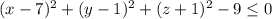 (x-7)^2+(y-1)^2+(z+1)^2-9\le 0