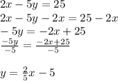 2x-5y=25 \\ 2x-5y-2x=25-2x \\ -5y=-2x+25 \\  \frac{-5y}{-5}= \frac{-2x+25}{-5} \\  \\ y= \frac{2}{5}x-5