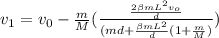 v_1 = v_0 - \frac{m}{M}(\frac{\frac{2\beta mL^2v_o}{d}}{(md + \frac{\beta mL^2}{d}(1 + \frac{m}{M})})