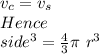 v_{c}=v_{s}\\Hence\\side^{3} =\frac{4}{3} \pi\ r^{3}\\
