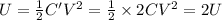 U = \frac{1}{2}C'V^{2}=\frac{1}{2}\times2CV^{2}=2U