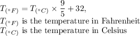 T_{(^\circ F)} = T_{(^\circ C)}\times \displaystyle\frac{9}{5} + 32,\\T_{(^\circ F)}\text{ is the temperature in Fahrenheit}\\T_{(^\circ C)}\text{ is the temperature in Celsius}