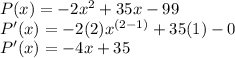 P(x) = - 2x^2+35x-99\\P'(x)=-2(2)x^{(2-1)}+35(1)-0\\P'(x)=-4x+35