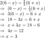 2(6-x)=\frac{2}{3}(6+x)\\\Rightarrow\ (6-x)=\frac{1}{3}(6+x)\\\Rightarrow\ 3(6-x)=6+x\\\Rightarrow\ 18-3x=6+x\\\Rightarrow\ x+3x=18-6\\\Rightarrow\ 4x=12\\\Rightarrow x=3