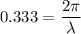 0.333=\dfrac{2\pi}{\lambda}