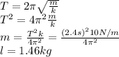 T=2\pi\sqrt\frac{m}{k}\\T^2=4\pi^2\frac{m}{k}\\m=\frac{T^2k}{4\pi^2}=\frac{(2.4s)^210N/m}{4\pi^2}\\l=1.46 kg