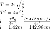 T=2\pi\sqrt\frac{l}{g}\\T^2=4\pi^2\frac{l}{g}\\l=\frac{T^2g}{4\pi^2}=\frac{(2.4s)^29.8m/s}{4\pi^2}\\l=1.42 m= 142.98 cm