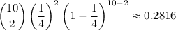 \dbinom{10}2\left(\dfrac14\right)^2\left(1-\dfrac14\right)^{10-2}\approx0.2816
