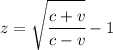 z= \sqrt{\cfrac{c+v}{c-v}}-1