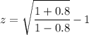 z= \sqrt{\cfrac{1+0.8}{1-0.8}}-1