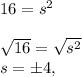 16 = s^2\\\\\sqrt{16} = \sqrt{s^2}\\  s = \pm 4,