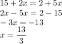 15 +2x =2+5x\\&#10;2x-5x=2-15\\&#10;-3x=-13\\&#10;x=\dfrac{13}{3}