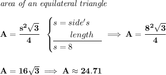 \bf \textit{area of an equilateral triangle}\\\\ A=\cfrac{s^2\sqrt{3}}{4}~~ \begin{cases} s=side's\\ \qquad length\\ \cline{1-1} s = 8 \end{cases}\implies A=\cfrac{8^2\sqrt{3}}{4}\\\\\\ A=16\sqrt{3}\implies A\approx 24.71
