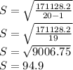 S=\sqrt{\frac{171128.2}{20-1}}\\S=\sqrt{\frac{171128.2}{19}}\\S=\sqrt{9006.75} \\S=94.9