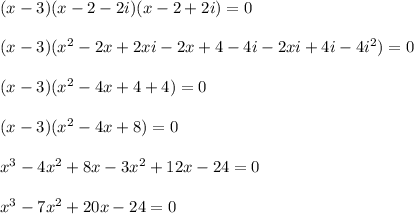 (x - 3)(x - 2 - 2i)(x - 2+2i)=0\\\\ (x-3)(x^{2}-2x+2xi-2x+4-4i-2xi+4i-4i^{2})=0\\\\ (x-3)(x^{2}-4x+4+4)=0\\\\ (x-3)(x^{2}-4x+8)=0\\\\ x^{3}-4x^{2}+8x-3x^{2}+12x-24=0\\\\ x^{3}-7x^{2}+20x-24=0