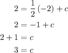 \begin{aligned}2&= \frac{1}{2}\left( { - 2} \right) + c\\2&=  - 1 + c\\2 + 1&= c\\3&= c\\\end{aligned}