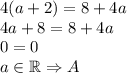 4(a+2) = 8 +4a\\&#10;4a+8=8+4a\\&#10;0=0\\ a\in\mathbb{R}\Rightarrow A
