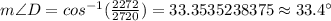 m\angle D=cos^{-1}(\frac{2272}{2720})=33.3535238375\approx 33.4^{\circ}