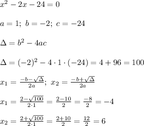 x^2-2x-24=0\\\\a=1;\ b=-2;\ c=-24\\\\\Delta=b^2-4ac\\\\\Delta=(-2)^2-4\cdot1\cdot(-24)=4+96=100\\\\x_1=\frac{-b-\sqrt\Delta}{2a};\ x_2=\frac{-b+\sqrt\Delta}{2a}\\\\x_1=\frac{2-\sqrt{100}}{2\cdot1}=\frac{2-10}{2}=\frac{-8}{2}=-4\\\\x_2=\frac{2+\sqrt{100}}{2\cdot1}=\frac{2+10}{2}=\frac{12}{2}=6