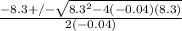 \frac{-8.3+/- \sqrt{8.3^{2}-4(-0.04)(8.3)} }{2(-0.04)}