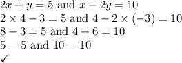 2x+y=5 \hbox{ and } x-2y=10 \\&#10;2 \times 4-3=5 \hbox{ and } 4-2 \times (-3)=10 \\&#10;8-3=5 \hbox{ and } 4+6=10 \\&#10;5=5 \hbox{ and } 10=10 \\&#10;\checkmark