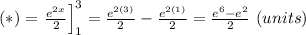 (*)=\left\frac{e^{2x}}{2}\right]^3_1=\frac{e^{2(3)}}{2}-\frac{e^{2(1)}}{2}=\frac{e^6-e^2}{2}\ (units)