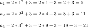 a_{1}=2*1^2+3=2*1+3=2+3=5\\\\&#10; a_{2}=2*2^2+3=2*4+3=8+3=11\\\\&#10; a_{3}=2*3^2+3=2*9+3=18+3=21\\\\&#10;&#10;