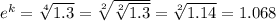 e^{k}=  \sqrt[4]{1.3} =  \sqrt[2]{ \sqrt[2]{1.3} }= \sqrt[2]{1.14} =1.068