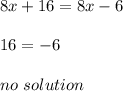 8x+16=8x-6 \\ \\ 16 = -6 \\ \\ no \ solution