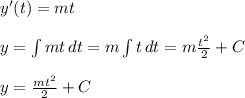 y'(t)=mt&#10;\\&#10;\\ y=\int {mt} \, dt=m \int{t} \,dt=m \frac{t^2}{2} +C \\ \\y= \frac{mt^2}{2}+C