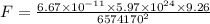F = \frac{6.67\times 10^{-11}\times 5.97\times 10^{24}\times 9.26}{6574170^{2}}\\