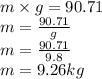 m\times g = 90.71\\m=\frac{90.71}{g} \\m=\frac{90.71}{9.8}\\m=9.26 kg\\