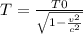 T = \frac{T0}{\sqrt{1-\frac{v^2}{c^2}}}