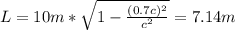 L = 10 m * \sqrt{1 - \frac{(0.7c)^2}{c^2}} = 7.14 m