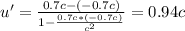 u' = \frac{0.7c - (-0.7c)}{1 - \frac{0.7c*(-0.7c)}{c^2}} = 0.94c