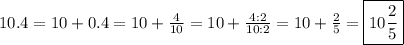 10.4=10+0.4=10+\frac{4}{10}=10+\frac{4:2}{10:2}=10+\frac{2}{5}=\boxed{10\frac{2}{5}}