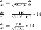 \frac{dx}{dt}=\frac{l}{\sqrt{l^{2}-10^{2}} }\frac{dl}{dt}\\\\\frac{dx}{dt}=\frac{110}{\sqrt{110^{2}-10^{2}} }*14\\\\\frac{dx}{dt}=\frac{110}{\sqrt{12000} }*14\\