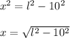 x^{2} =l^{2}-10^{2}\\\\x=\sqrt{l^{2}-10^{2}}