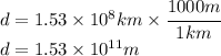 d= 1.53 \times 10^8 km \times \cfrac{1000 m}{1 km }\\d = 1.53 \times 10^{11} m